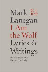 Mark Lanegan - Mark Lanegan - I Am The Wolf. Lyrics And Writings